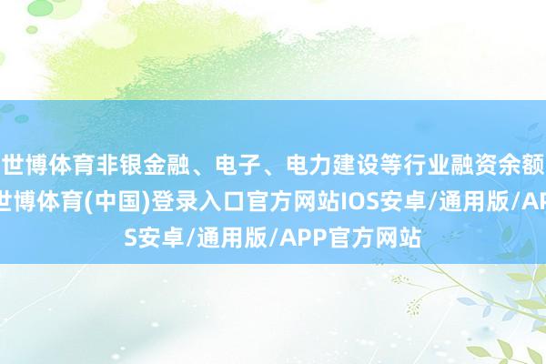 世博体育非银金融、电子、电力建设等行业融资余额减少较多-世博体育(中国)登录入口官方网站IOS安卓/通用版/APP官方网站
