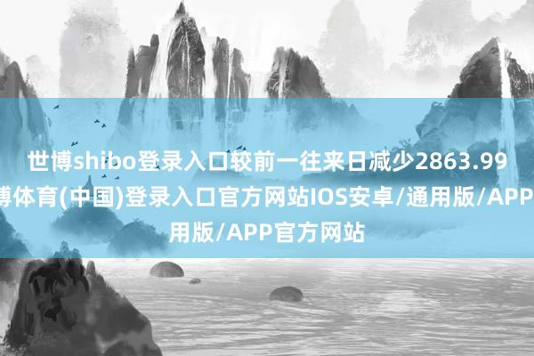 世博shibo登录入口较前一往来日减少2863.99万元-世博体育(中国)登录入口官方网站IOS安卓/通用版/APP官方网站