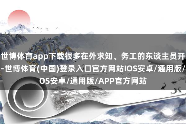 世博体育app下载很多在外求知、务工的东谈主员开启了返乡之路-世博体育(中国)登录入口官方网站IOS安卓/通用版/APP官方网站