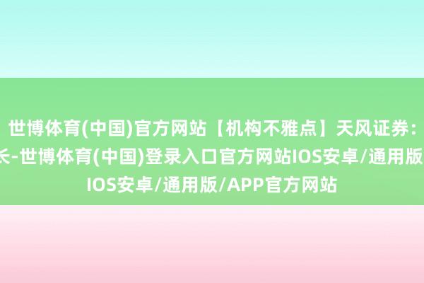 世博体育(中国)官方网站【机构不雅点】天风证券：中国海岸线绵长-世博体育(中国)登录入口官方网站IOS安卓/通用版/APP官方网站