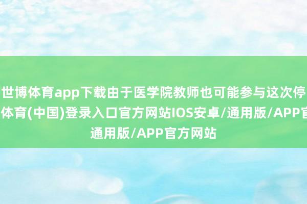 世博体育app下载由于医学院教师也可能参与这次停诊-世博体育(中国)登录入口官方网站IOS安卓/通用版/APP官方网站