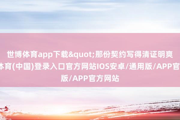 世博体育app下载"那份契约写得清证明爽-世博体育(中国)登录入口官方网站IOS安卓/通用版/APP官方网站