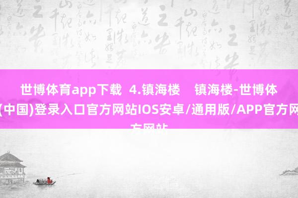 世博体育app下载  4.镇海楼    镇海楼-世博体育(中国)登录入口官方网站IOS安卓/通用版/APP官方网站