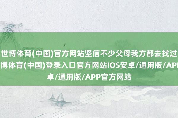 世博体育(中国)官方网站坚信不少父母我方都去找过谜底的-世博体育(中国)登录入口官方网站IOS安卓/通用版/APP官方网站