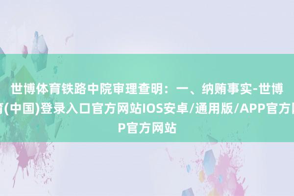 世博体育　　铁路中院审理查明：　　一、纳贿事实-世博体育(中国)登录入口官方网站IOS安卓/通用版/APP官方网站